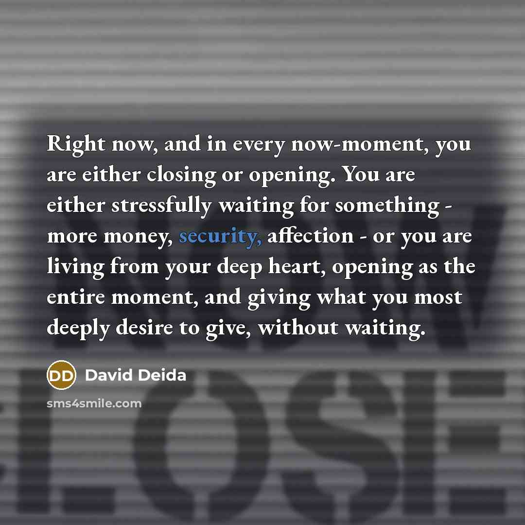 “Right now, and in every now-moment, you are either closing…” quote by David Deida