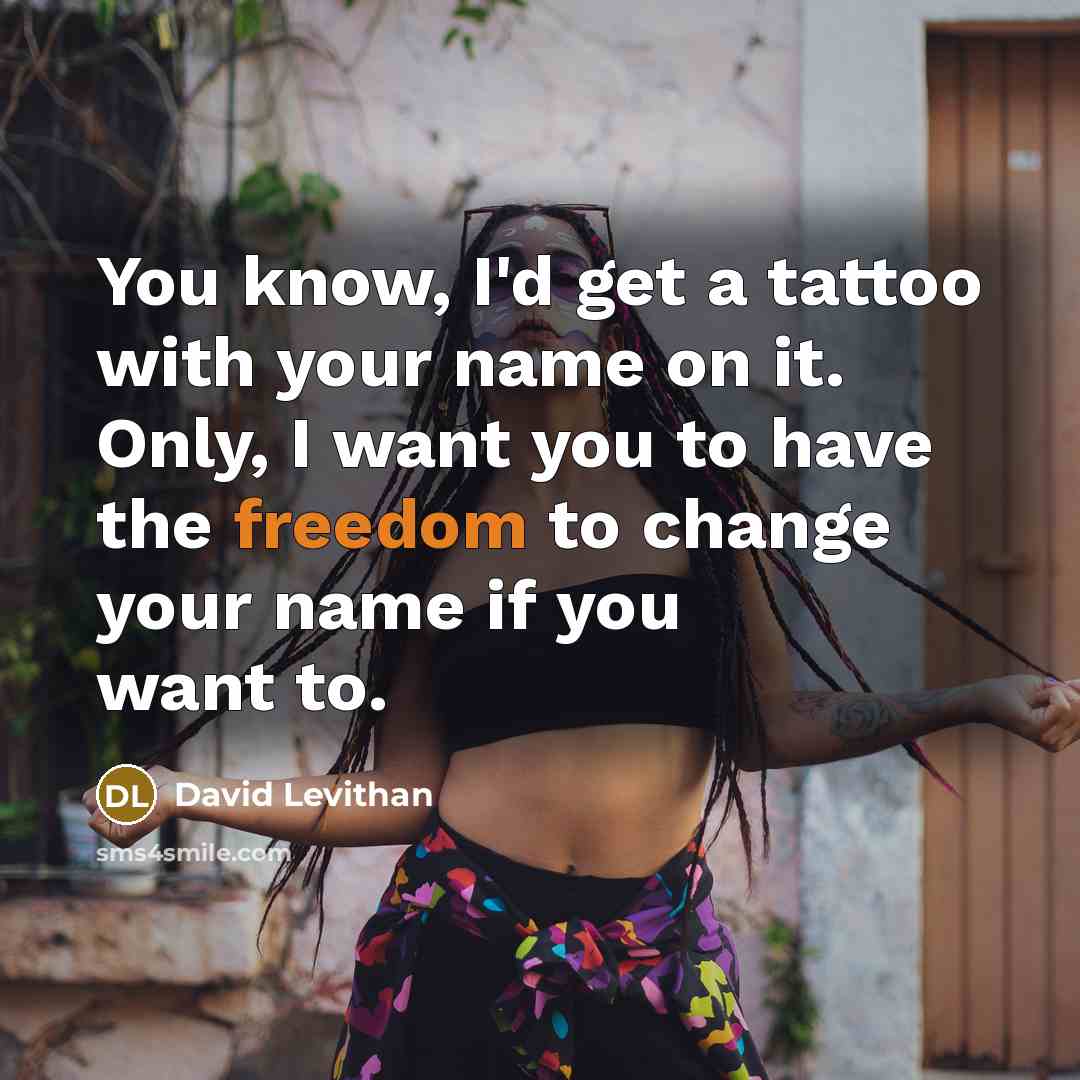 “You know, I'd get a tattoo with your name on…” quote by David Levithan