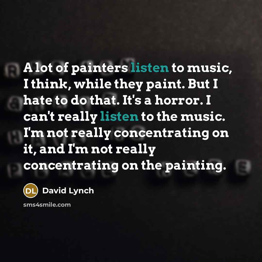“A lot of painters listen to music, I think, while…” quote by David Lynch