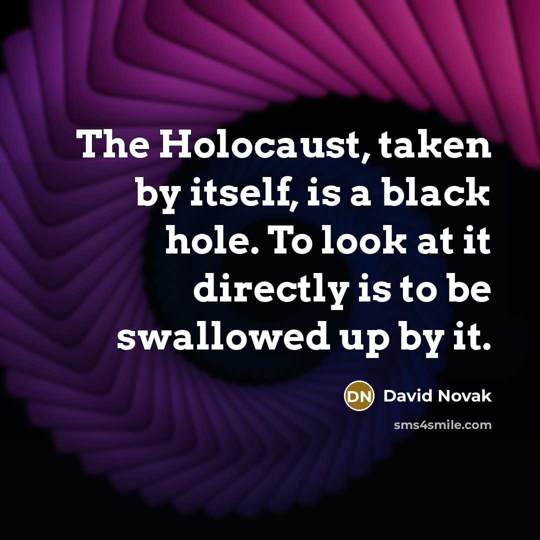 “The Holocaust, taken by itself, is a black hole. To…” quote by David Novak