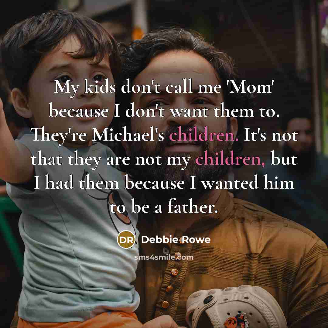 “My kids don't call me 'Mom' because I don't want…” quote by Debbie Rowe