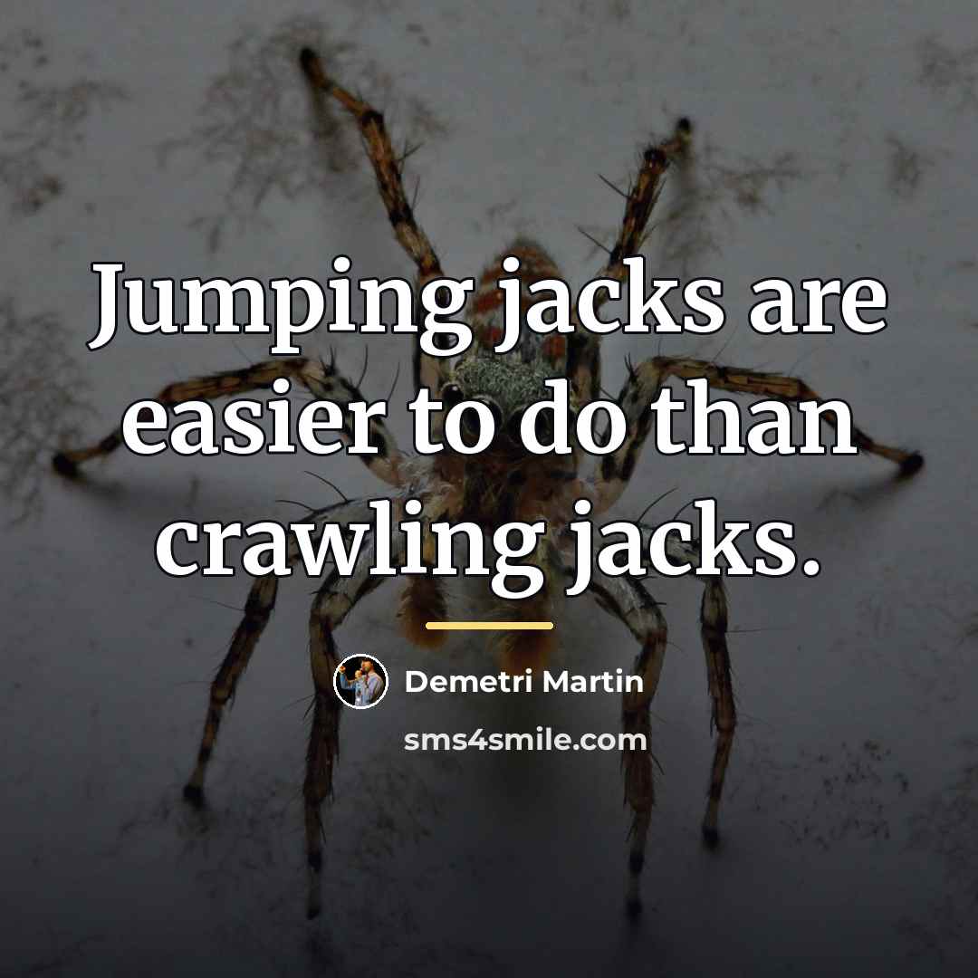 “Jumping jacks are easier to do than crawling jacks.…” quote by Demetri Martin