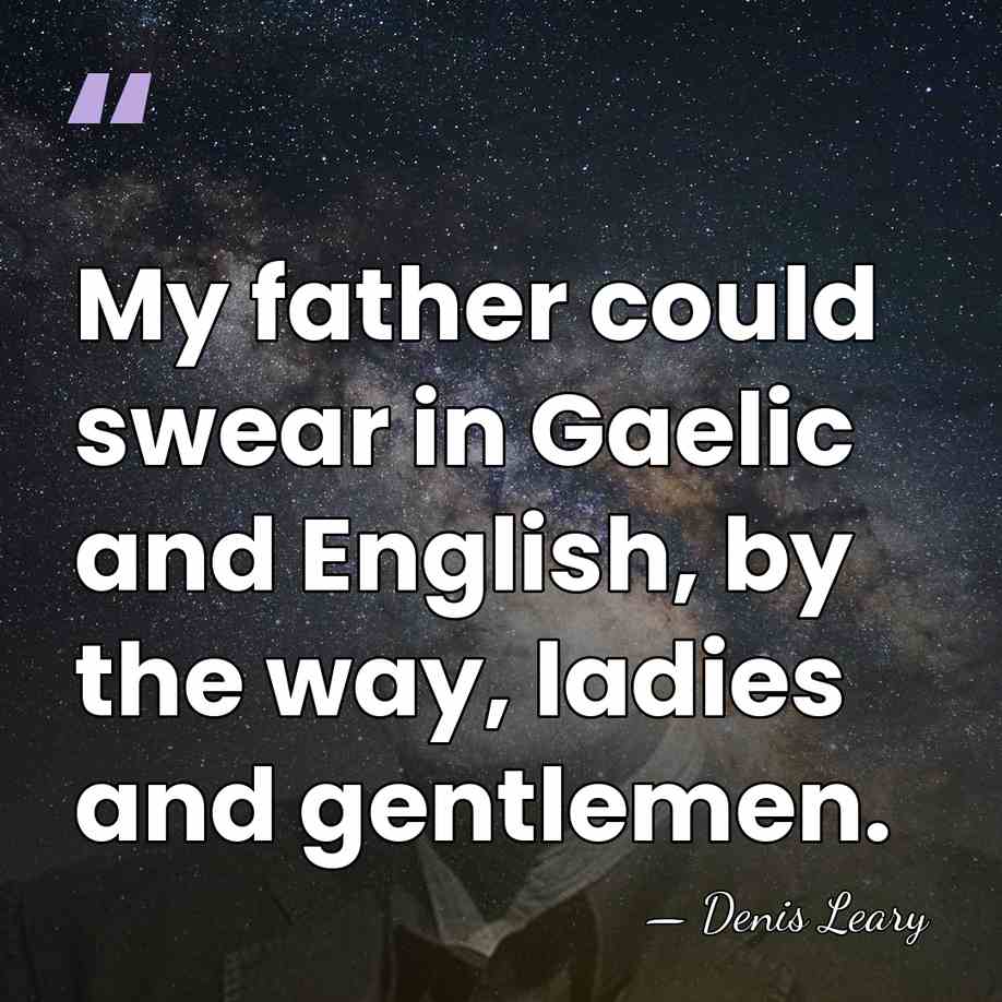 My father could swear in Gaelic and English, by the way, ladies&hellip; - Denis Leary