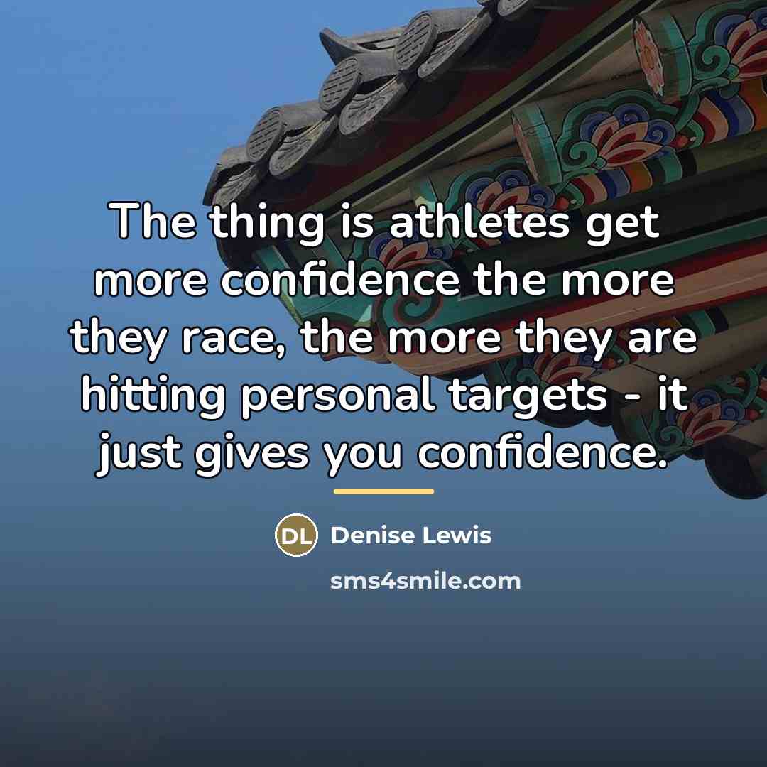 “The thing is athletes get more confidence the more they…” quote by Denise Lewis