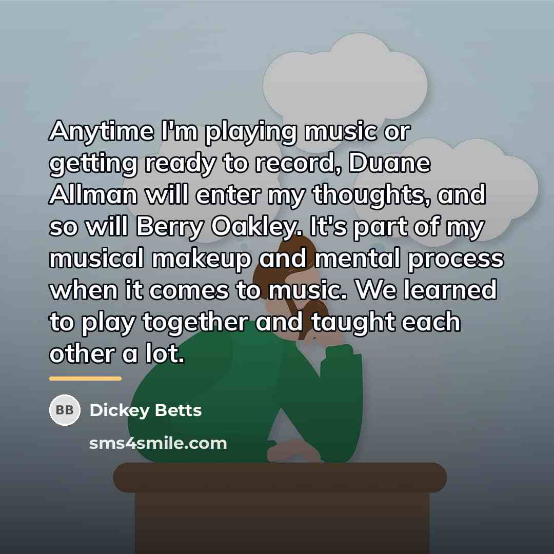 “Anytime I'm playing music or getting ready to record, Duane…” quote by Dickey Betts