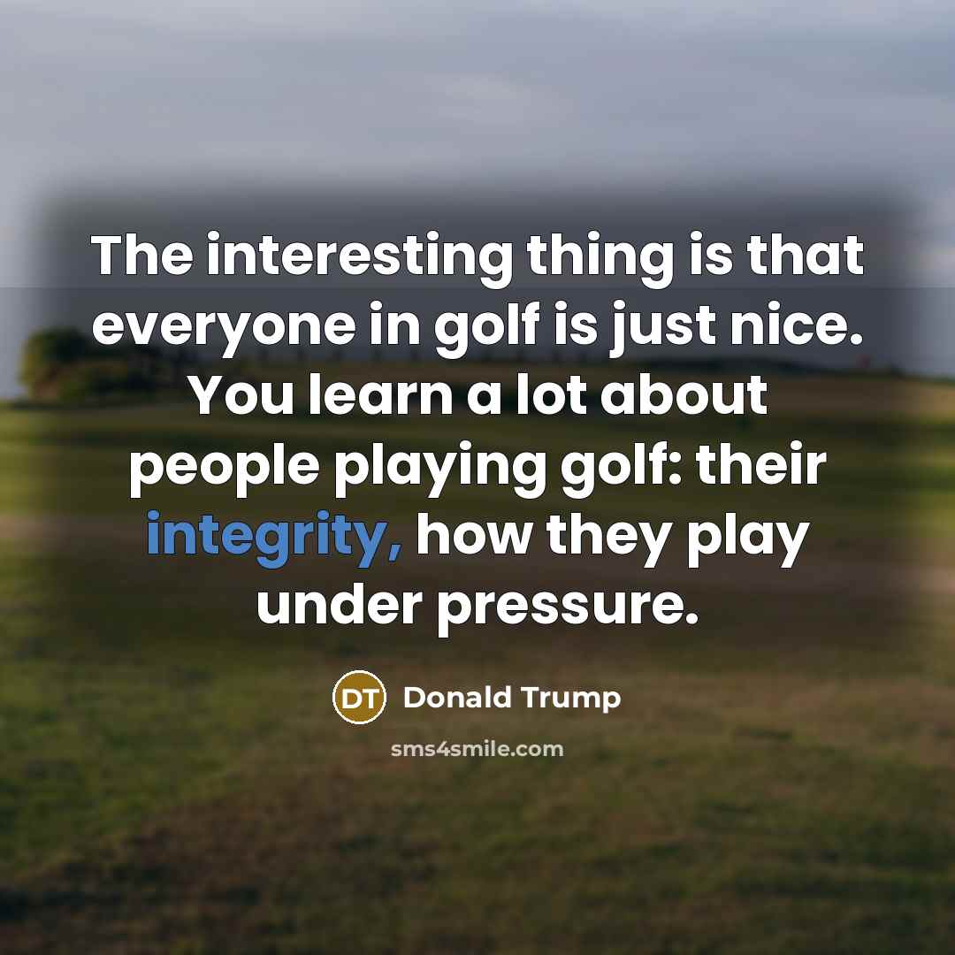 “The interesting thing is that everyone in golf is just…” quote by Donald Trump