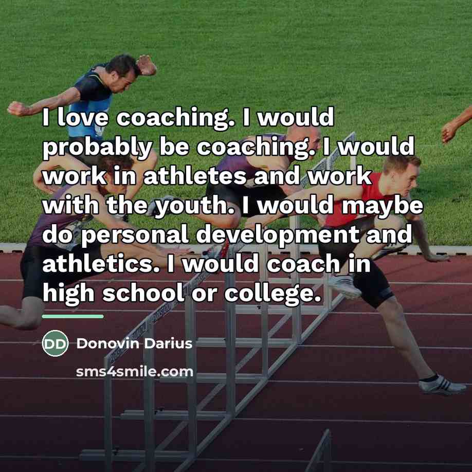 “I love coaching. I would probably be coaching. I would…” quote by Donovin Darius