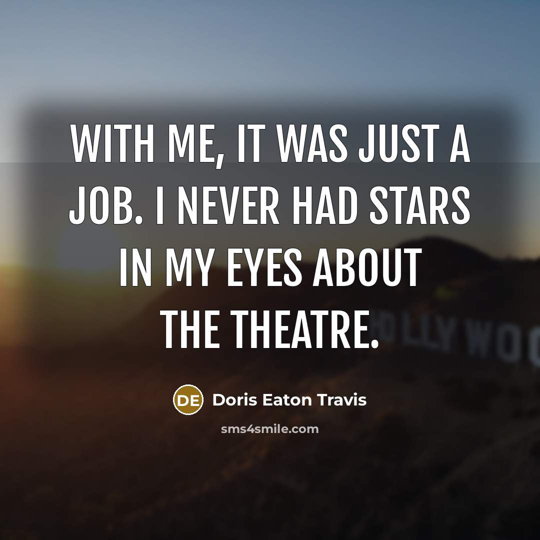 “With me, it was just a job. I never had…” quote by Doris Eaton Travis