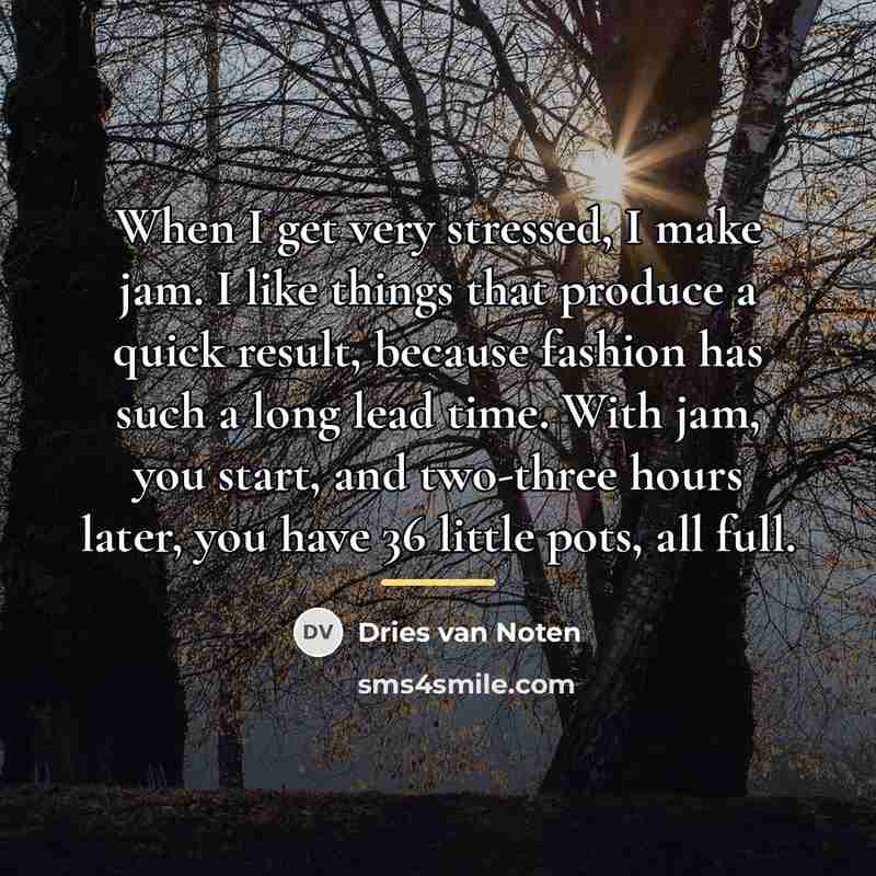 “When I get very stressed, I make jam. I like…” quote by Dries van Noten