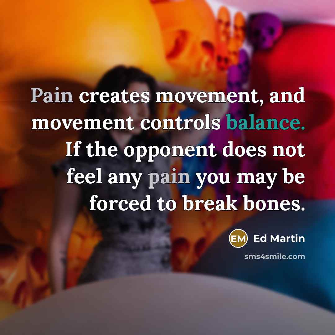“Pain creates movement, and movement controls balance. If the opponent…” quote by Ed Martin