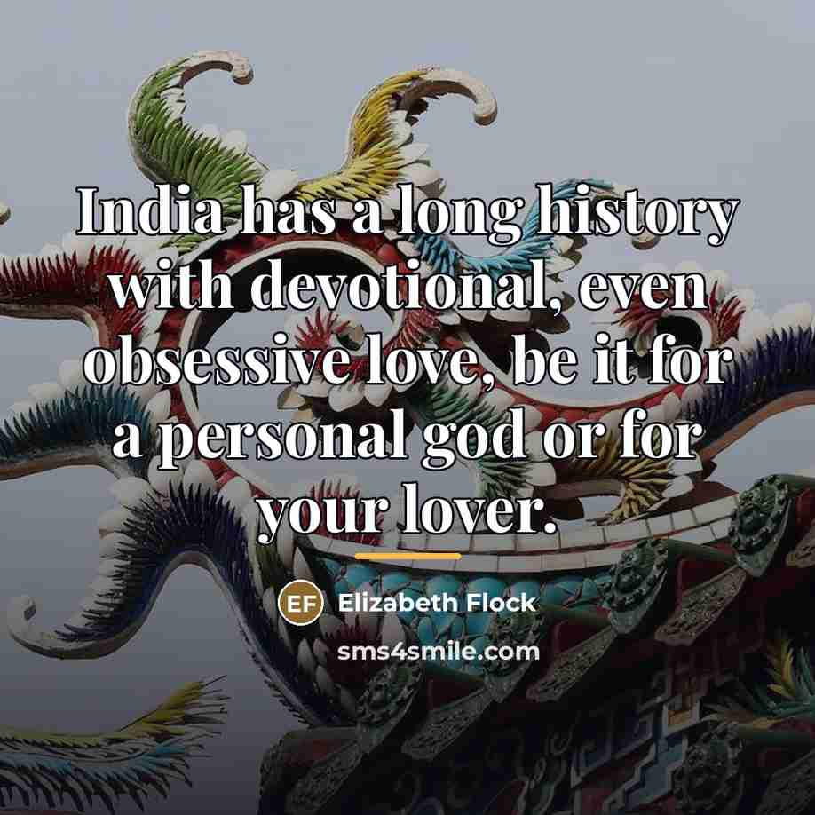“India has a long history with devotional, even obsessive love,…” quote by Elizabeth Flock