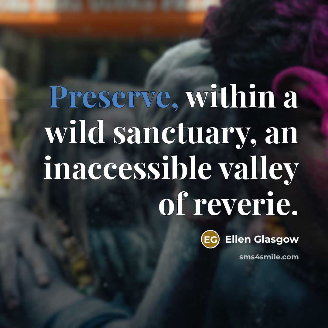 “Preserve, within a wild sanctuary, an inaccessible valley of reverie.…” quote by Ellen Glasgow