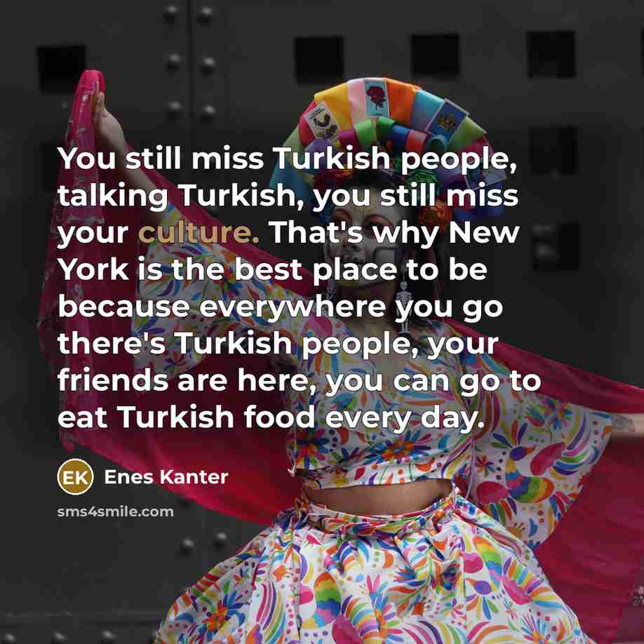 “You still miss Turkish people, talking Turkish, you still miss…” quote by Enes Kanter