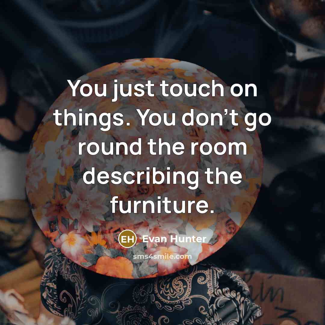 “You just touch on things. You don't go round the room describing the furniture.” quote by Evan Hunter