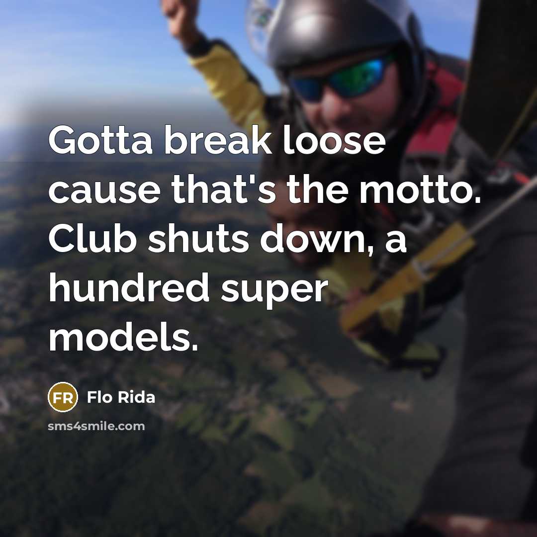 “Gotta break loose cause that's the motto. Club shuts down,…” quote by Flo Rida