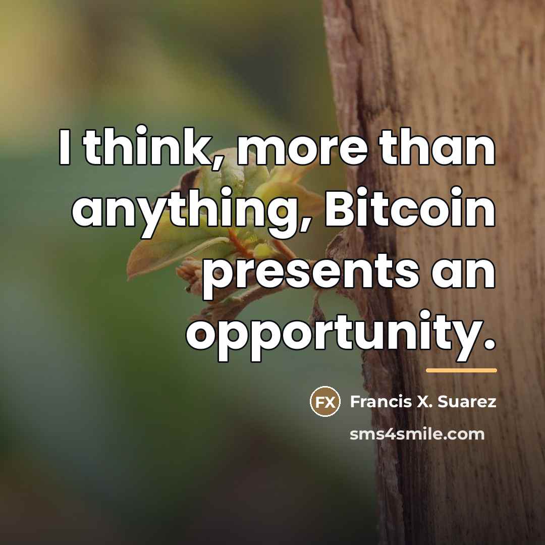 “I think, more than anything, Bitcoin presents an opportunity.…” quote by Francis X. Suarez