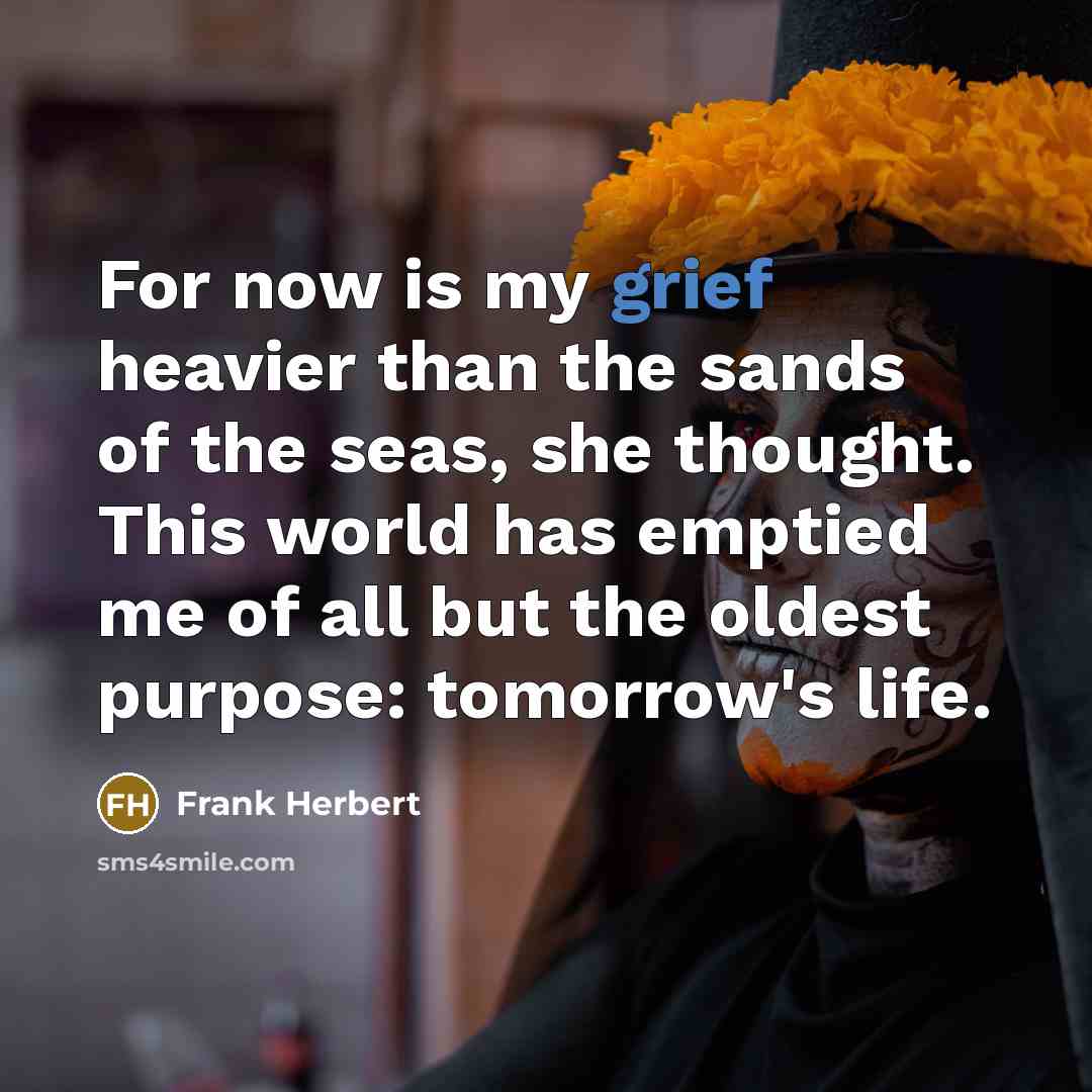 “For now is my grief heavier than the sands of…” quote by Frank Herbert