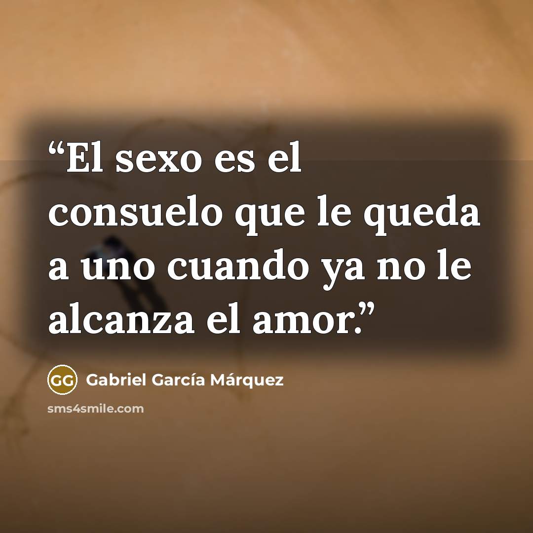 “El sexo es el consuelo que le queda a uno cuando ya no le alcanza el amor.” quote by Gabriel García Márquez
