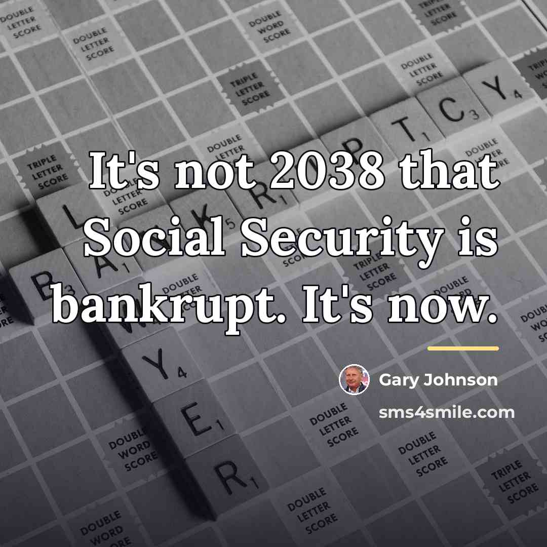 “It's not 2038 that Social Security is bankrupt. It's now.…” quote by Gary Johnson