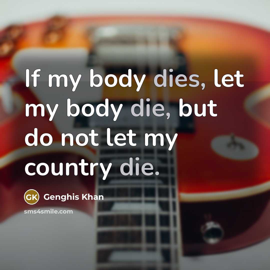 “If my body dies, let my body die, but do…” quote by Genghis Khan
