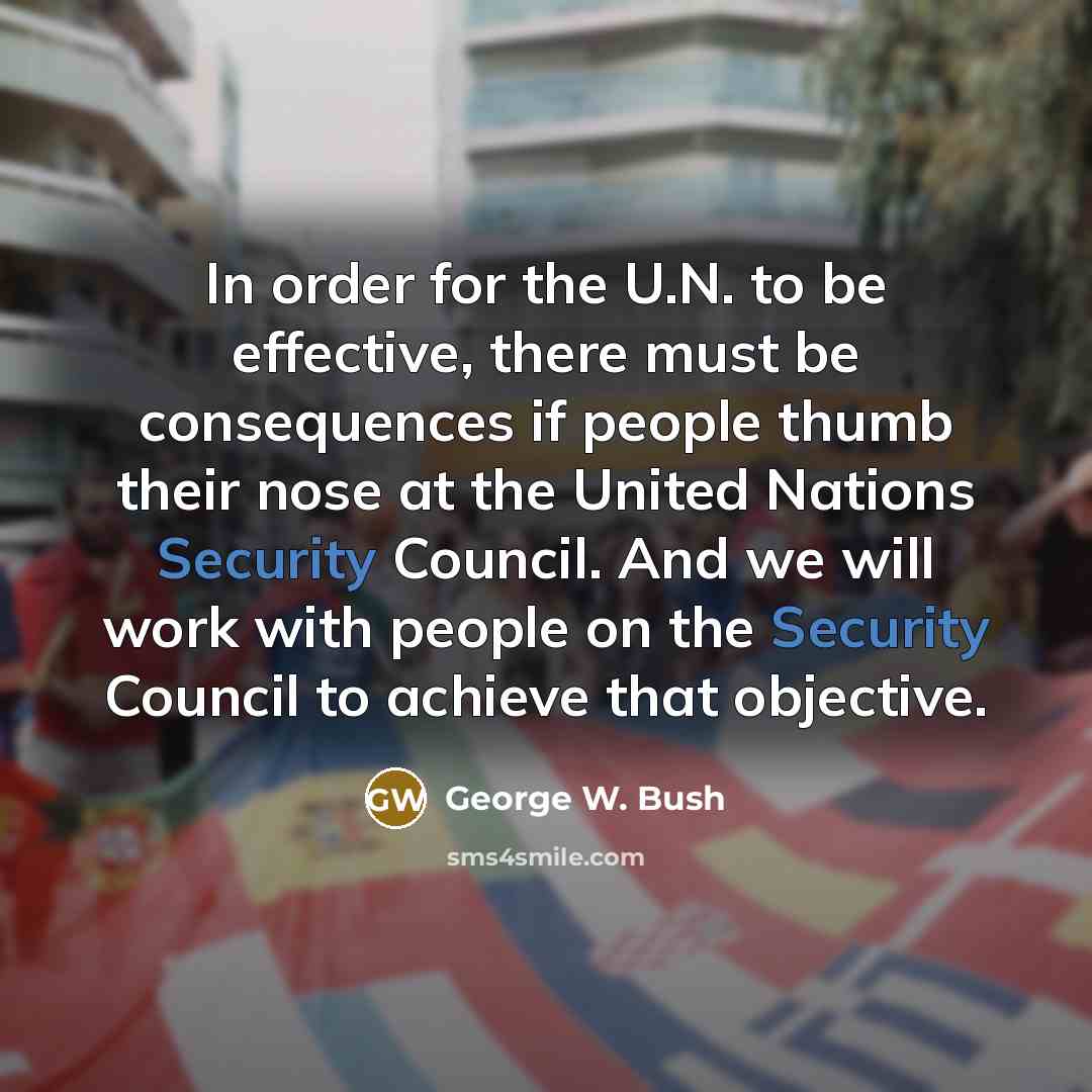“In order for the U.N. to be effective, there must…” quote by George W. Bush