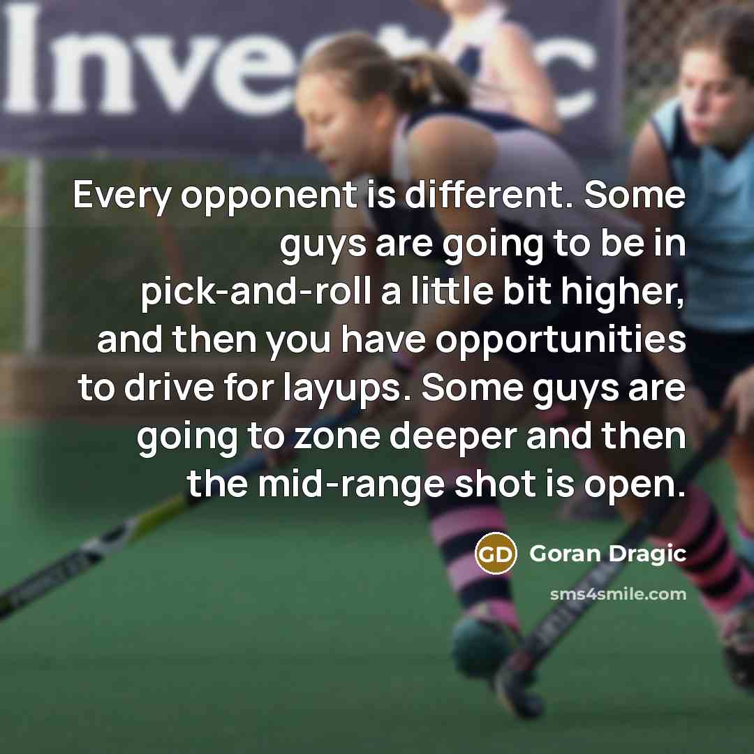 “Every opponent is different. Some guys are going to be in pick-and-roll a little bit higher, and then you have opportunities to drive for layups. Some guys are going to zone deeper and then the mid-range shot is open.” quote by Goran Dragic