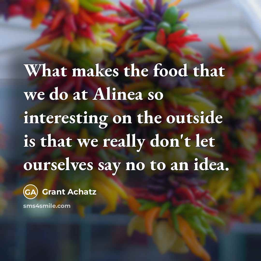 “What makes the food that we do at Alinea so…” quote by Grant Achatz