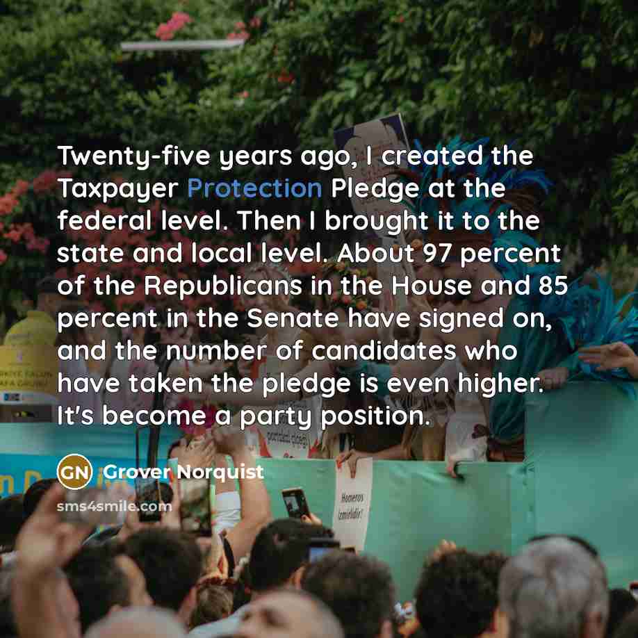 “Twenty-five years ago, I created the Taxpayer Protection Pledge at…” quote by Grover Norquist