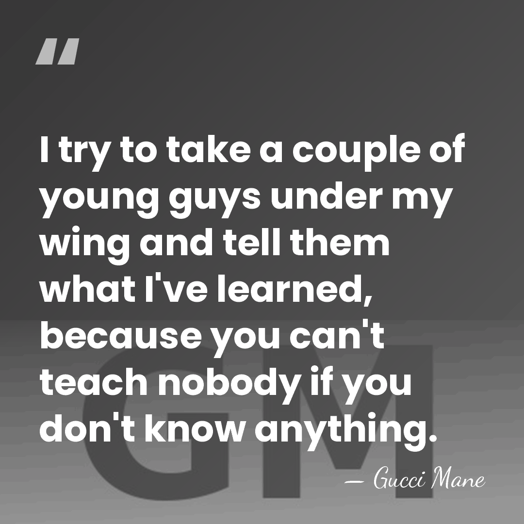 I try to take a couple of young guys under my wing&hellip; - Gucci Mane