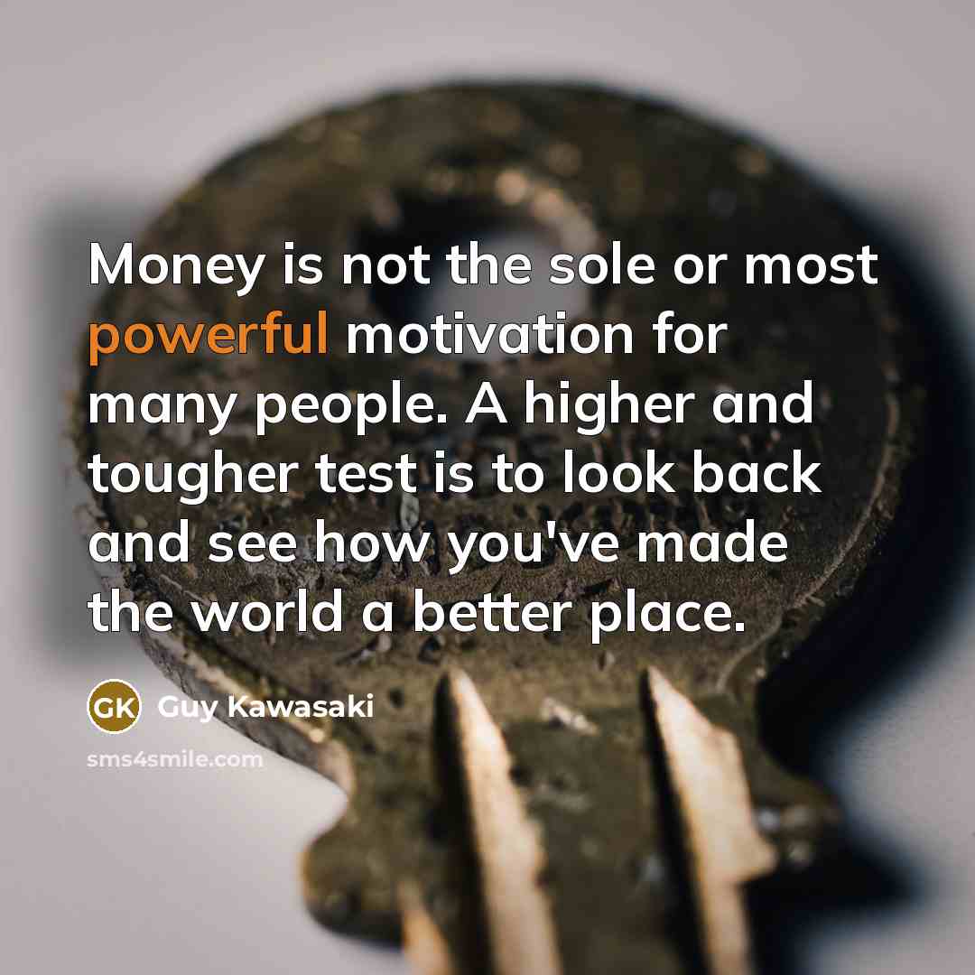 “Money is not the sole or most powerful motivation for…” quote by Guy Kawasaki