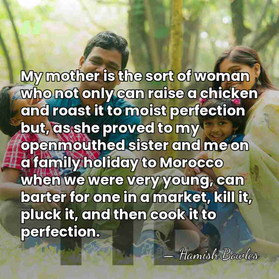 My mother is the sort of woman who not only can raise&hellip; - Hamish Bowles