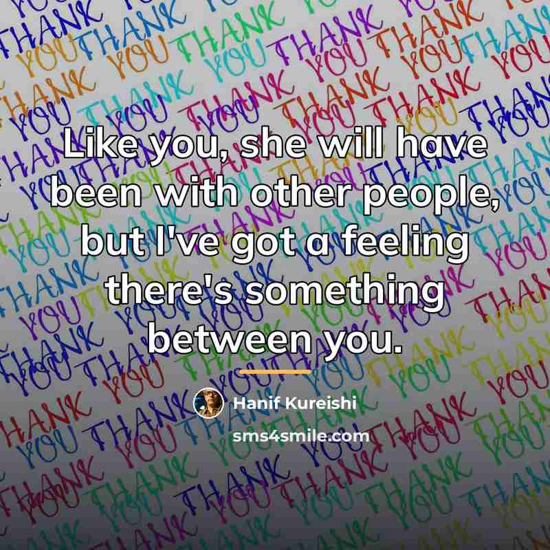 “Like you, she will have been with other people, but…” quote by Hanif Kureishi