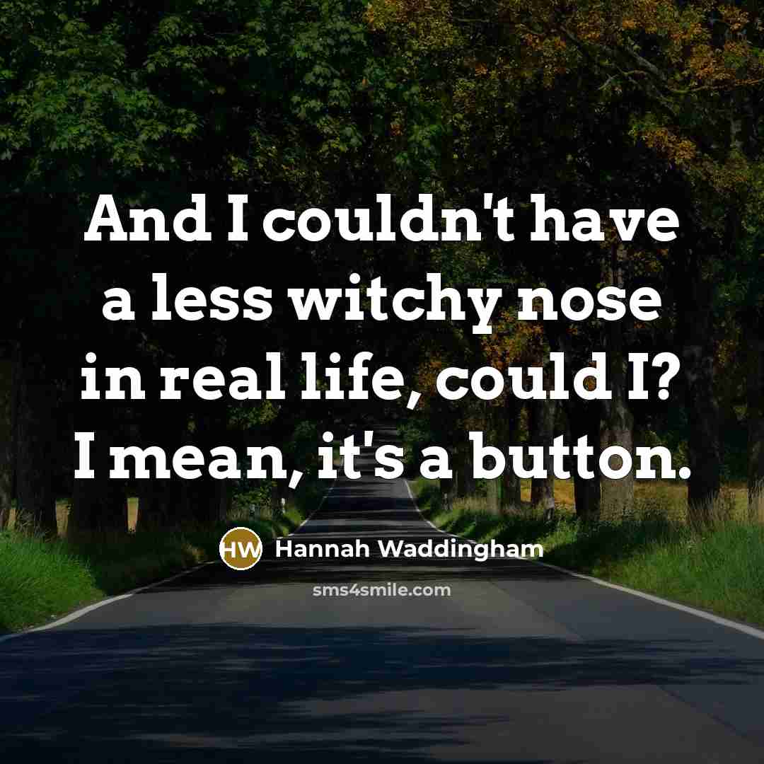 “And I couldn't have a less witchy nose in real…” quote by Hannah Waddingham