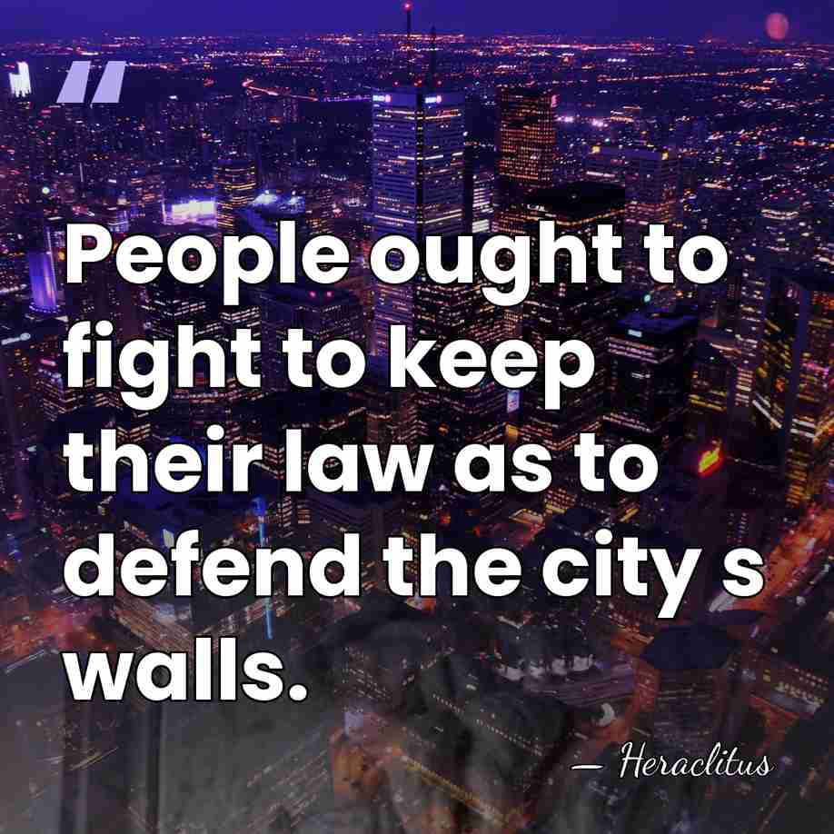 People ought to fight to keep their law as to defend the&hellip; - Heraclitus