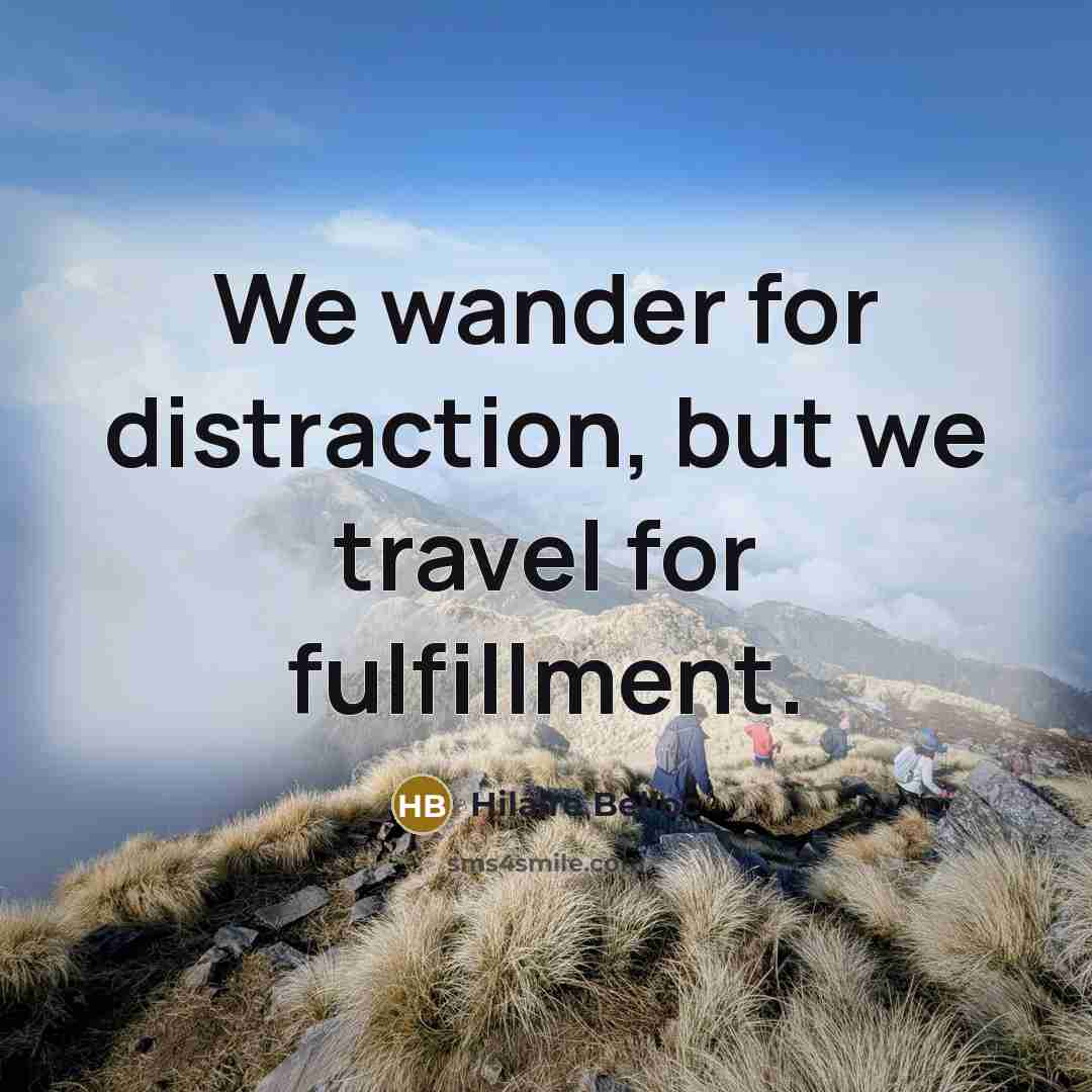 “We wander for distraction, but we travel for fulfillment.…” quote by Hilaire Belloc