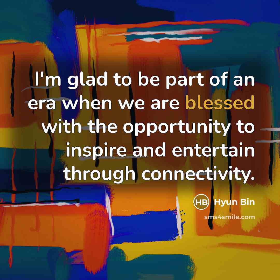 “I'm glad to be part of an era when we…” quote by Hyun Bin
