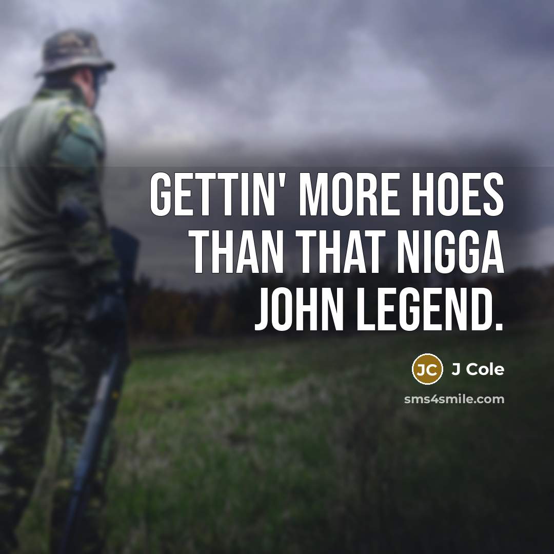 “Gettin' more hoes than that nigga John Legend.” quote by J Cole