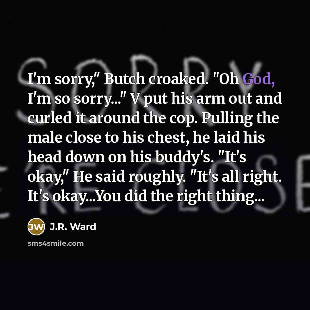 “I'm sorry," Butch croaked. "Oh God, I'm so sorry..." V…” quote by J.R. Ward