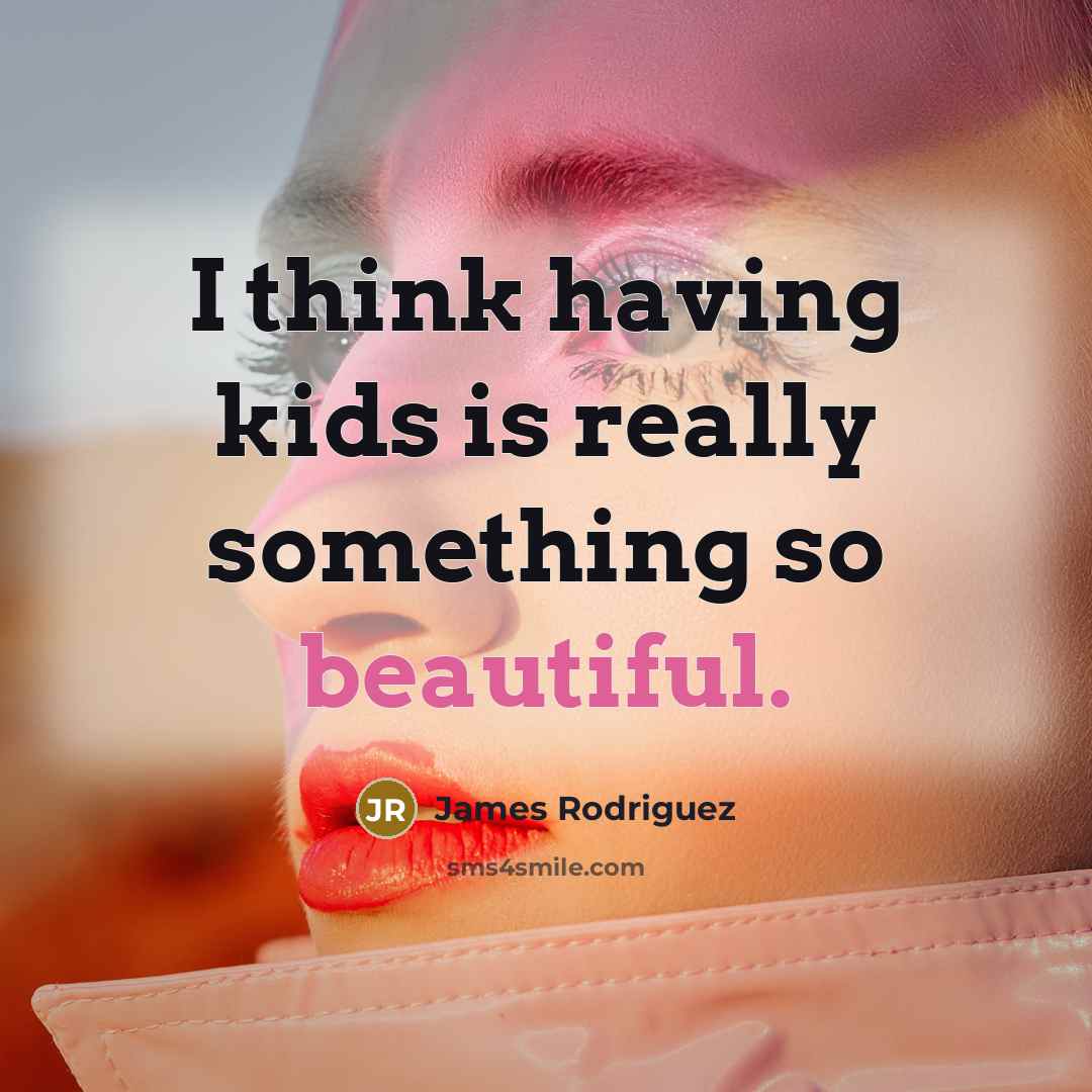 “I think having kids is really something so beautiful.…” quote by James Rodriguez