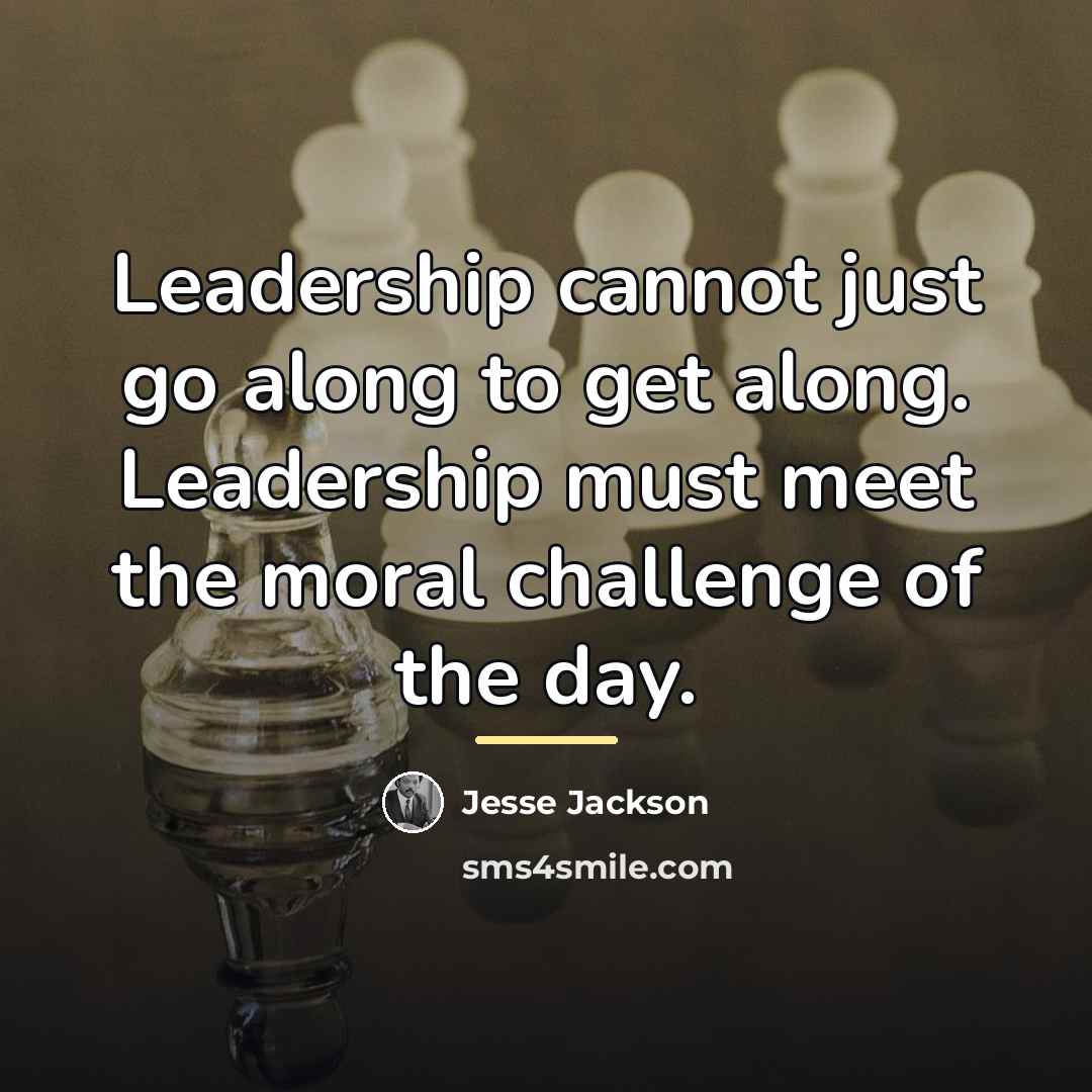 “Leadership cannot just go along to get along. Leadership must…” quote by Jesse Jackson
