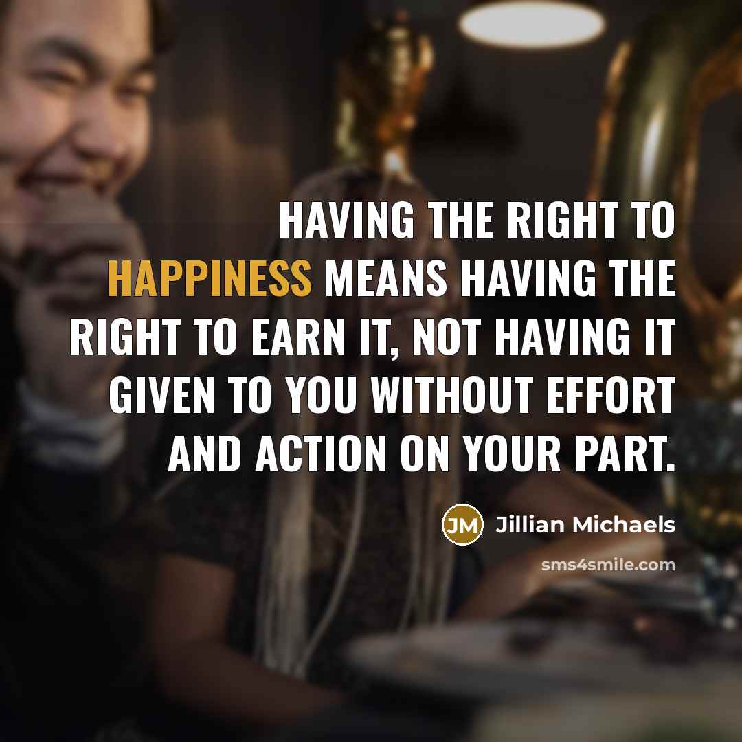 “Having the right to happiness means having the right to…” quote by Jillian Michaels