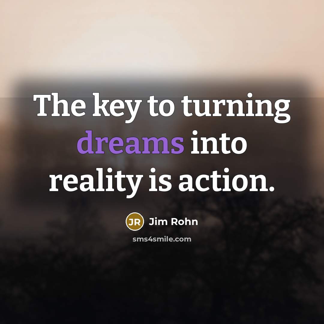 “The key to turning dreams into reality is action.…” quote by Jim Rohn