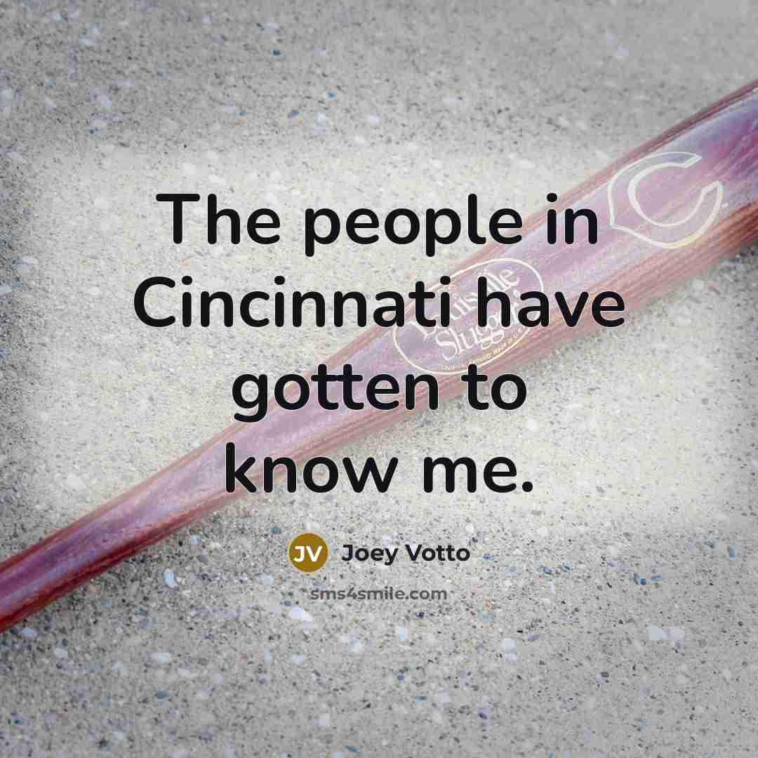 “The people in Cincinnati have gotten to know me.…” quote by Joey Votto