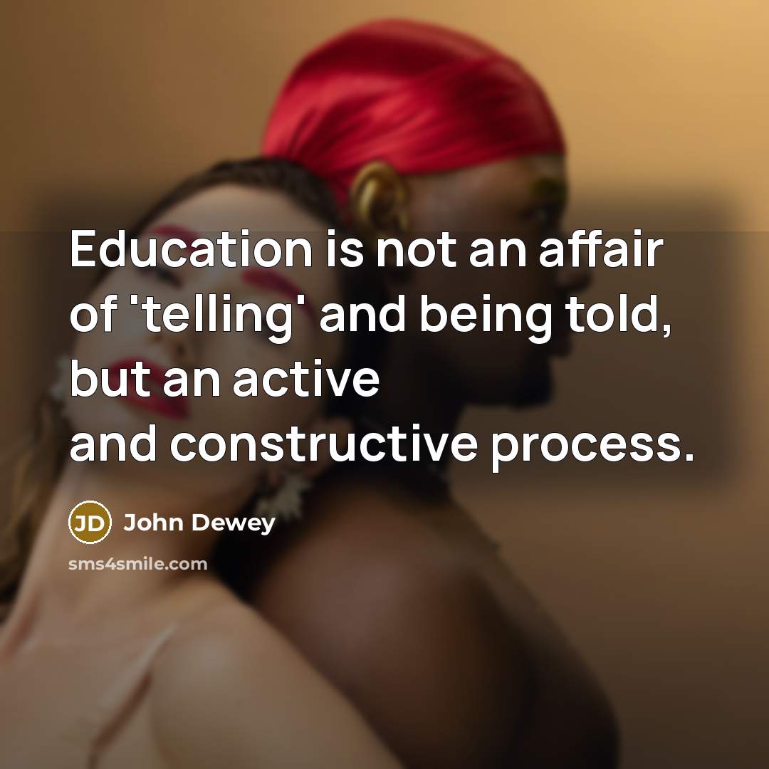“Education is not an affair of 'telling' and being told,…” quote by John Dewey