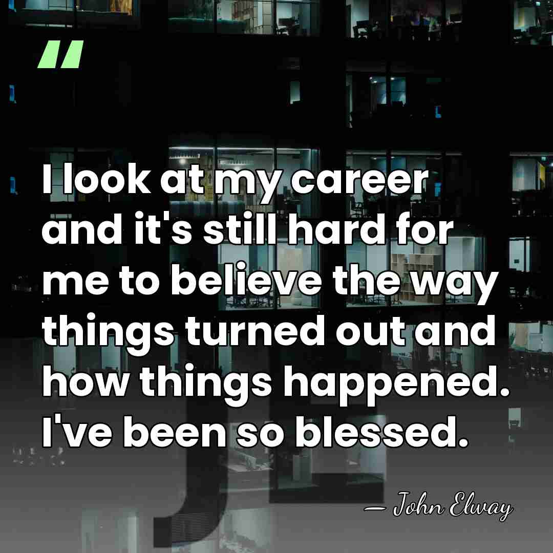 I look at my career and it's still hard for me to&hellip; - John Elway