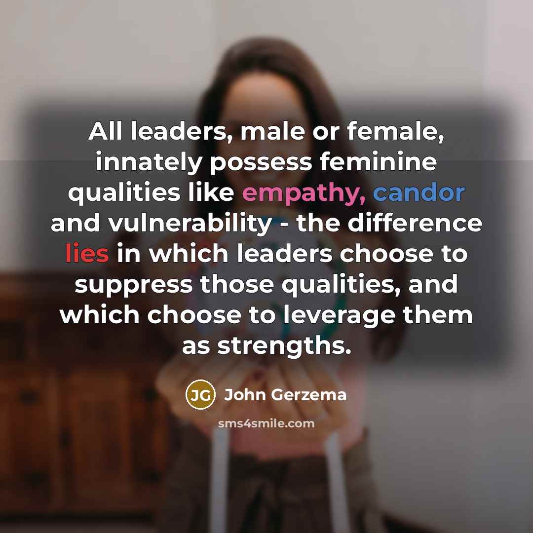 “All leaders, male or female, innately possess feminine qualities like…” quote by John Gerzema