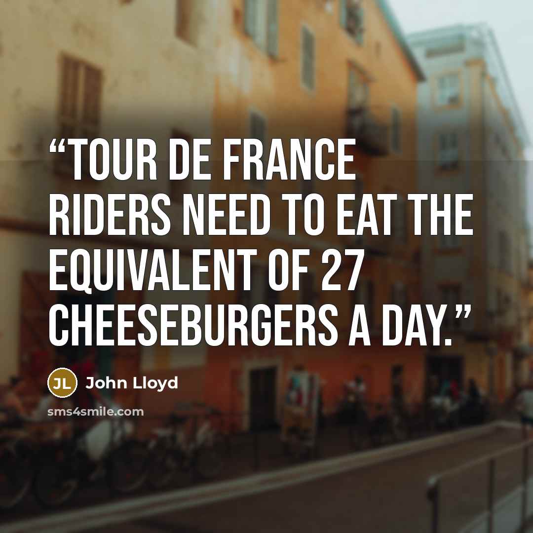 “Tour de France riders need to eat the equivalent of 27 cheeseburgers a day.” quote by John Lloyd
