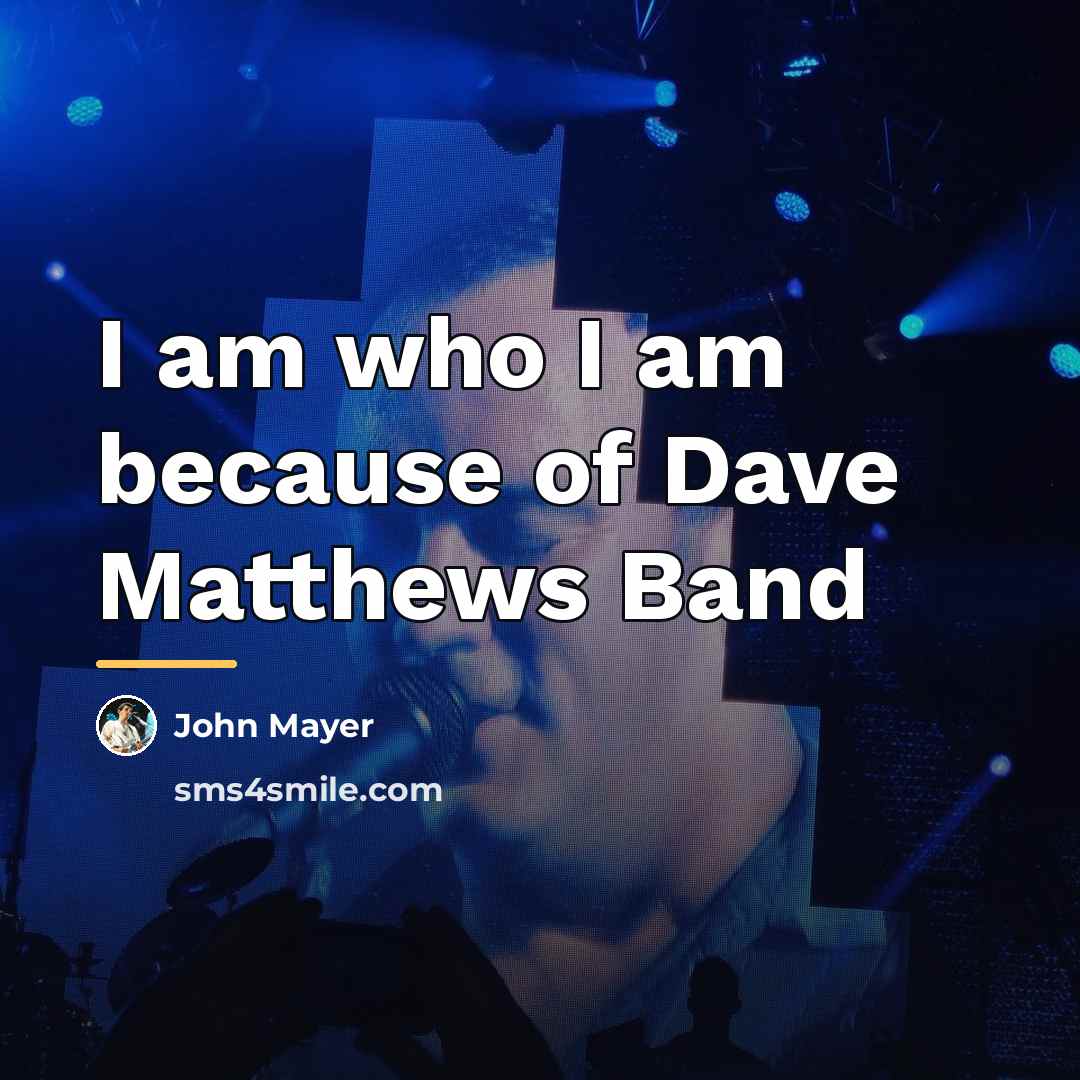“I am who I am because of Dave Matthews Band…” quote by John Mayer