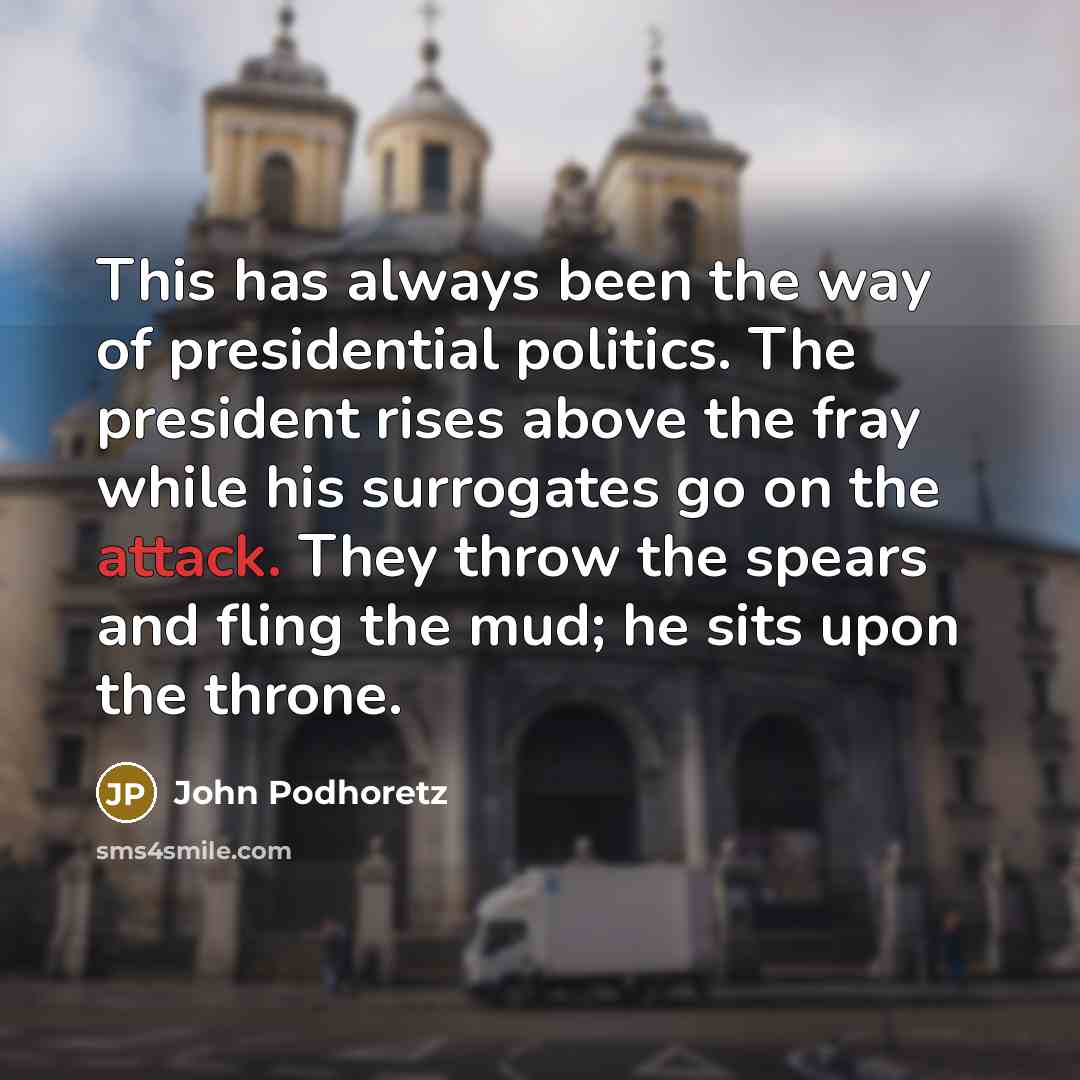 “This has always been the way of presidential politics. The…” quote by John Podhoretz
