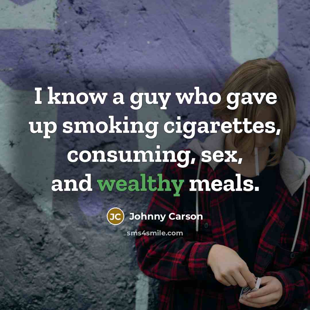 “I know a guy who gave up smoking cigarettes, consuming,…” quote by Johnny Carson